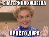 екатерина хушеева просто дура