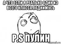 а что если я реально один из всего класса поднимусь p.s пулин