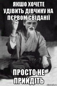 якшо хочете удівить дівчину на пєрвом свіданії просто не прийдіть