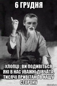 6 грудня хлопці , ви подивіться які в нас уважні дівчата, тисячі привітань в нашу сторону