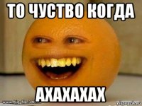 то чуство когда ахахахах