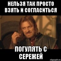 нельзя так просто взять и согласиться погулять с сережей