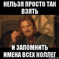 нельзя просто так взять и запомнить имена всех коллег