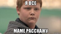 я все маме расскажу