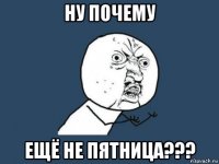 ну почему ещё не пятница???