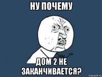 ну почему дом 2 не заканчивается?