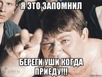 я это запомнил береги уши когда приеду!!!