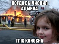 когда вычислил админа it is konosha