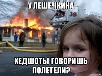 у лешечкина хедшоты говоришь полетели?