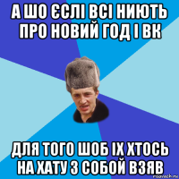 а шо єслі всі ниють про новий год і вк для того шоб іх хтось на хату з собой взяв