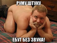 руму штуку ебут без звука!