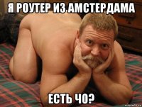 я роутер из амстердама есть чо?