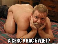  а секс у нас будет?