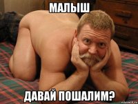 малыш давай пошалим?