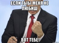 если тыы меня не любиш вот тебе