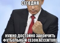 сегодня нужно достойно закончить футбольный сезон accenture