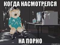 когда насмотрелся на порно