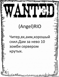 (Angel)RIO Читер,вх,аим,хорошый скил.Дам за нево 10 зомби сервером крутых.