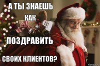 А ты знаешь как поздравить своих клиентов?