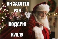 Он захотел Ps 4 Подарю Куклу