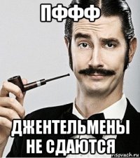 пффф джентельмены не сдаются