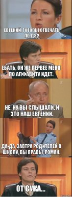 Евгений, готовы отвечать по ДЗ? Ебать, он же первее меня по алфавиту идет. Не, ну вы слышали, и это наш Евгений. Да-да, завтра родителей в школу, вы правы, Роман. От сука...