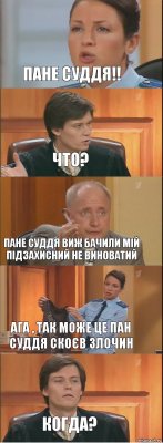 Пане Суддя!! Что? пане суддя виж бачили мій підзахисний не виноватий ага , так може це пан суддя скоєв злочин когда?