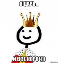 я царь... и все короч))
