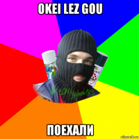 okei lez gou поехали