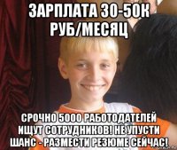 зарплата 30-50к руб/месяц срочно 5000 работодателей ищут сотрудников! не упусти шанс - размести резюме сейчас!