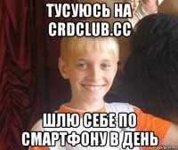 тусуюсь на crdclub.cc шлю себе по смартфону в день