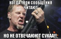 когда твои сообщения читают но не отвечаюют сукаа!!.