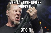 учитель психологии говорите? это я