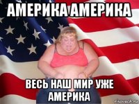 америка америка весь наш мир уже америка