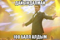 дайындалмай 100 балл алдым