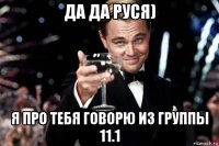 да да руся) я про тебя говорю из группы 11.1