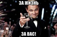 за жизнь за вас!