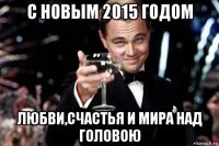 с новым 2015 годом любви,счастья и мира над головою