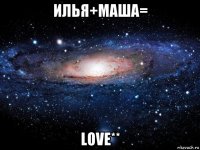 илья+маша= love**