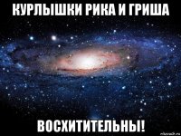 курлышки рика и гриша восхитительны!