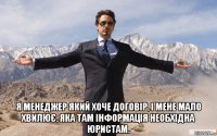  я менеджер який хоче договір, і мене мало хвилює, яка там інформація необхідна юристам.