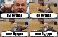 ты будда он будда они будда все будда