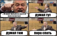 ... 40 минут фильма не много не мало посмотрел думал тут думал там пора спать