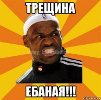 трещина ебаная!!!