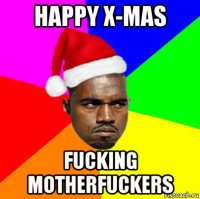 happy x-mas fucking motherfuckers