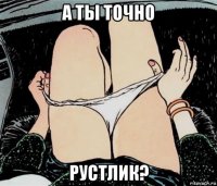 а ты точно рустлик?