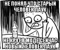 не понял что старый человек паук не крут в моде сейчас новый человек паук