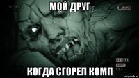 мой друг когда сгорел комп