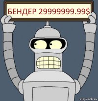 Бендер 29999999.99$