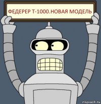 ФЕДЕРЕР Т-1000.НОВАЯ МОДЕЛЬ